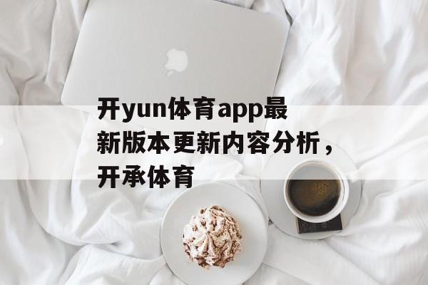 开yun体育app最新版本更新内容分析，开承体育