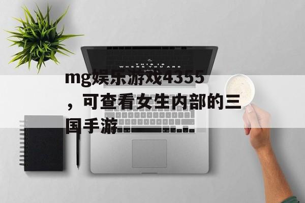 mg娱乐游戏4355，可查看女生内部的三国手游